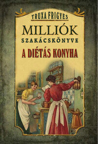 Truxa Frigyes: Milliók szakácskönyve - A diétás konyha -  (Könyv)