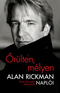 Alan Rickman: Őrülten, mélyen - Alan Rickman naplói - Emma Thompson előszavával -  (Könyv)