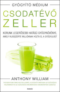 Anthony William: Csodatévő zeller - puhatáblás - Korunk legerősebb hatású gyógynövénye, amely világszerte millióknak hozta el a gyógyulást -  (Könyv)