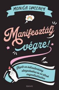 Monica Sweeney: Manifesztálj végre! - Napló az önbizalomhiány elengedéséhez és az álmok megvalósításához -  (Könyv)