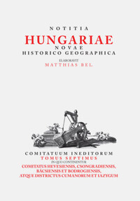 Bél Mátyás: Notitia Hungariae novae historico geographica VII. - Comitatuum ineditorum tomus septimus, in quo continentur -  (Könyv)