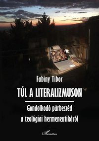 Dr. Fabiny Tibor: Túl a literalizmuson - Gondolkodó párbeszéd a teológiai hermeneutikáról -  (Könyv)