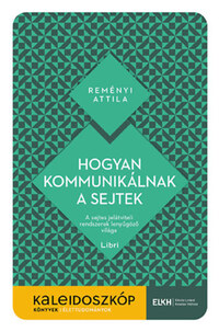 Reményi Attila: Hogyan kommunikálnak a sejtek - A sejtes jelátviteli rendszerek lenyűgöző világa -  (Könyv)