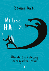 Dr. Szondy Máté: Mi lesz, HA... ?! - Útmutató a hatékony szorongáskezeléshez -  (Könyv)