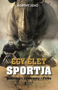 Horthy Jenő: Egy élet sportja - Vadászat - Lóverseny - Falka -  (Könyv)