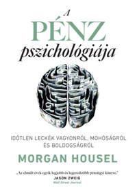 Morgan Housel: A pénz pszichológiája - Időtlen leckék vagyonról, mohóságról és boldogságról -  (Könyv)