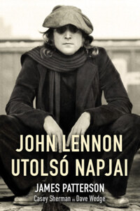 James Patterson, Casey Sherman, Dave Wedge: John Lennon utolsó napjai -  (Könyv)