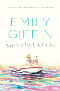 Emily Giffin: Így kellett lennie -  (Könyv)