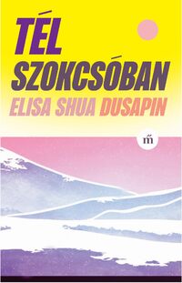 Elisa Shua Dusapin: Tél Szokcsóban -  (Könyv)