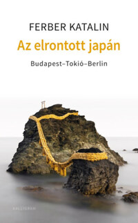 Ferber Katalin: Az elrontott Japán - Budapest-Tokió-Berlin -  (Könyv)