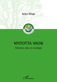 Szűcs Kinga: Nyitottá válni - Növényi etika és teológia -  (Könyv)