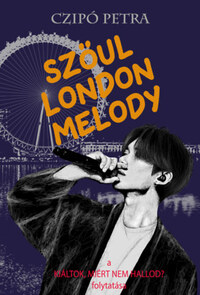 Czipó Petra: Szöul London Melody - A Kiáltok, miért nem hallod? folytatása -  (Könyv)