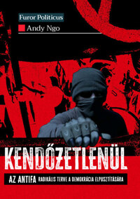 Andy Ngo: Kendőzetlenül - Az Antifa radikális terve a demokrácia elpusztítására -  (Könyv)