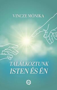 Vincze Mónika: Találkoztunk Isten és én -  (Könyv)