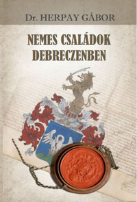 Dr. Herpay Gábor: Nemes családok Debreczenben -  (Könyv)