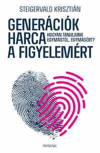 Steigervald Krisztián: Generációk harca a figyelemért - Hogyan tanuljunk egymástól, egymásért? -  (Könyv)