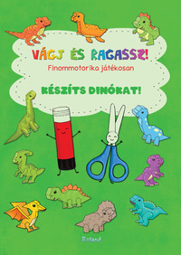 Vágj és ragassz! Készíts dinókat! - Finommotorika játékosan -  (Könyv)