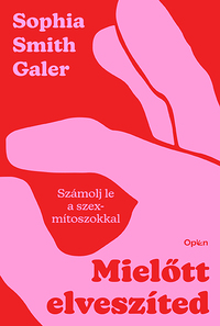 Sophia Smith Galer: Mielőtt elveszíted - Számolj le a szexmítoszokkal -  (Könyv)