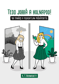 K.T. Bernadett: Tedd jobbá a holnapod! - 100 tanács a fogadatlan prókátortól -  (Könyv)