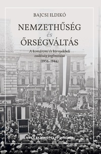 Bajcsi Ildikó: Nemzethűség és őrségváltás - A komáromi és környékbeli zsidóság jogfosztása (1938-1944) -  (Könyv)