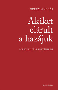 Gervai András: Akiket elárult a hazájuk - Sorsokba zárt történelem -  (Könyv)