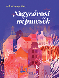 Zalka Csenge Virág: Nagyvárosi népmesék -  (Könyv)