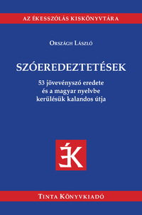 Országh László: Szóeredeztetések - 53 jövevényszó eredete és a magyar nyelvbe kerülésük kalandos útja -  (Könyv)