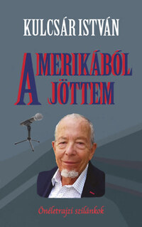 Kulcsár István: Amerikából jöttem - Önéletrajzi szilánkok -  (Könyv)