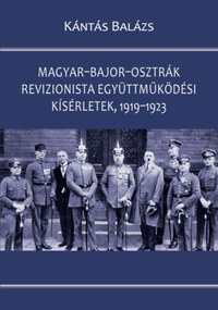 Kántás Balázs: Magyar-bajor-osztrák revizionista együttműködési kísérletek, 1919-1923 -  (Könyv)