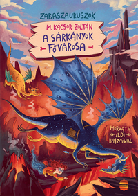M. Kácsor Zoltán: A sárkányok fővárosa - Zabaszauruszok 6. -  (Könyv)