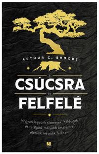 Arthur C. Brooks: A csúcsra és felfelé -  (Könyv)