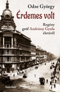 Odze György: Érdemes volt - Regény Gróf Andrássy Gyula életéről -  (Könyv)