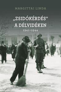 Margittai Linda: "Zsidókérdés" a Délvidéken 1941-1944 -  (Könyv)