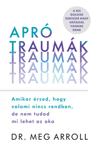 Dr. Meg Arroll: Apró traumák - Amikor érzed, hogy valami nincs rendben, de nem tudod mi lehet az oka -  (Könyv)