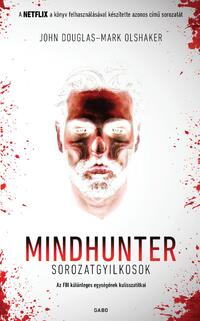 John Douglas, Mark Olshaker: Mindhunter - Sorozatgyilkosok - Az FBI különleges egységének kulisszatitkai -  (Könyv)