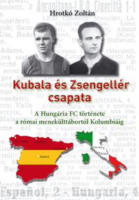 Hrotkó Zoltán: Kubala és Zsengellér csapata - A Hungária FC története a római menekülttábortól Kolumbiáig -  (Könyv)