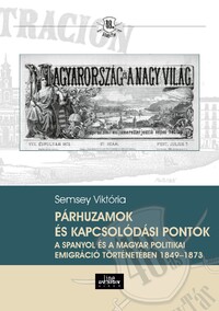 Semsey Viktória: Párhuzamok és kapcsolódási pontok a spanyol és a magyar politikai emigráció történetében 1849-1873 -  (Könyv)