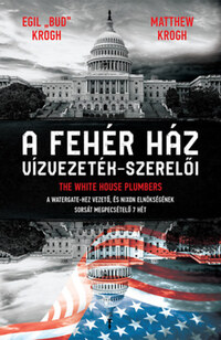Egil "Bud" Krogh, Matthew Krogh: A Fehér ház vízvezeték-szerelői -  (Könyv)