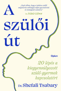 Dr. Shefali Tsabary: A szülői út - 20 lépés a kiegyensúlyozott szülő-gyermek kapcsolatért -  (Könyv)