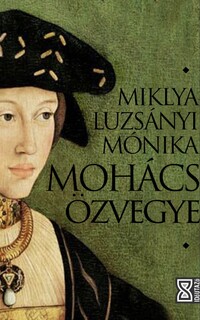 Miklya Luzsányi Mónika: Mohács özvegye -  (Könyv)