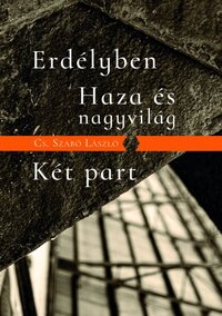 Cs. Szabó László: Erdélyben / Haza és nagyvilág / Két part -  (Könyv)