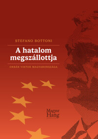 Stefano Bottoni: A hatalom megszállottja - Orbán Viktor Magyarországa -  (Könyv)