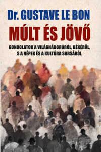 Dr. Gustave Lebon: Múlt és jövő - Gondolatok a világháborúról, békéről, s a népek és a kultúra sorsáról -  (Könyv)