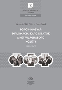 Kövecsi-Oláh Péter, Emre Saral: Török-magyar diplomáciai kapcsolatok a két világháború között (1920-1945) -  (Könyv)