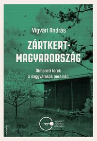 Vigvári András: Zártkert Magyarország - Átmeneti terek a nagyvárosok peremén -  (Könyv)