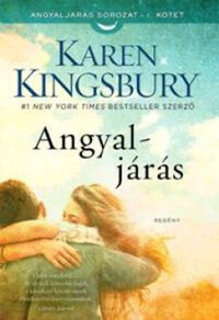Karen Kingsbury: Angyaljárás - Angyaljárás sorozat I. kötet -  (Könyv)