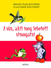 Mihail Pljackovszkij, Vlagyimir Szutyejev: A sün, akit meg lehetett simogatni -  (Könyv)