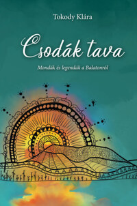 Tokody Klára: Csodák tava - Mondák és legendák a Balatonról -  (Könyv)