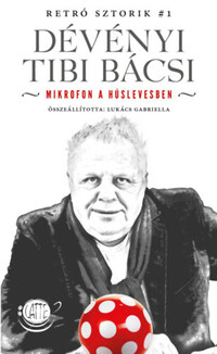 Lukács Gabriella: Dévényi Tibi Bácsi - Mikrofon a húslevesben -  (Könyv)