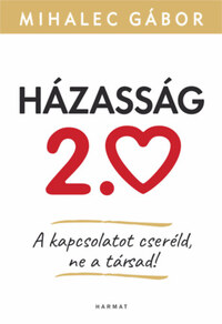 Mihalec Gábor: Házasság 2.0 - A kapcsolatot cseréld, ne a társad! -  (Könyv)